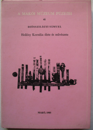 Disszilgyi Smuel - Hollsy Kornlia lete s mveszete (A Maki Mzeum Fzetei 41.)