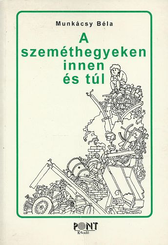 Munkácsy Béla - A szeméthegyeken innen és túl