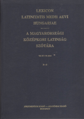 Lexicon Latinitatis Medii Aevi Hungariae / A magyarországi középkori latinság szótára III. D-E.