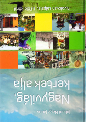Juhani Nagy János - Nagyvilág, kertek alja - Nyolcvan talpalat a Föld körül