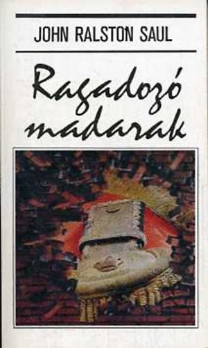 John Ralston Saul - Ragadoz madarak (Ralston Saul)