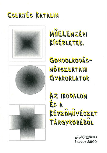 Cserjés Katalin - Műelemzési kísérletek, gondolkodásmódszertani gyakorlatok az irodalom és a képzőművészet tárgyköréből