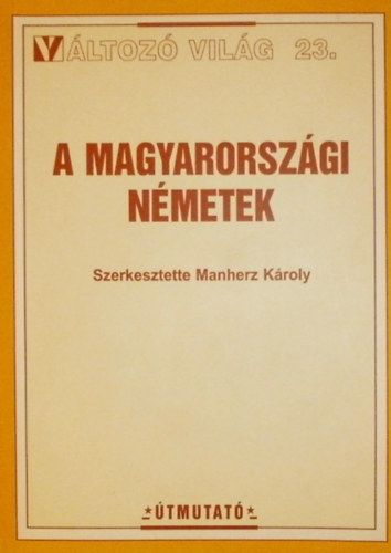 Manherz Kroly  (szerk.) - A magyarorszgi nmetek - Vltoz vilg 23.