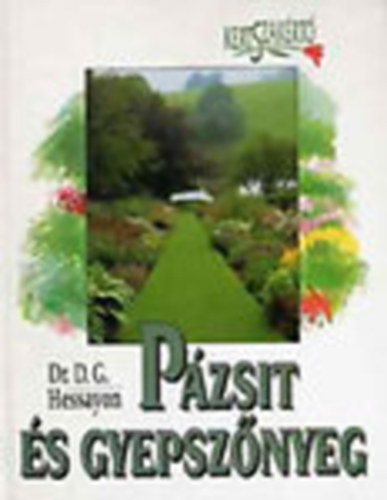 Szerz� Dr. D. G. Hessayon Ford�t� Preininger �va - P�zsit �s gyepsz�nyeg     - A gyep�pol�s kalend�riuma - A gyep probl�m�i