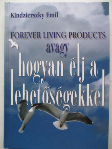 Kindzierszky Emil - Forever Living Products avagy hogyan lj a lehetsgekkel