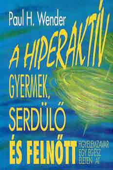 Paulh. Wender - A hiperakt�v gyermek,serd�l� �s feln�tt - Figyelemzavar egy eg�sz �leten �t