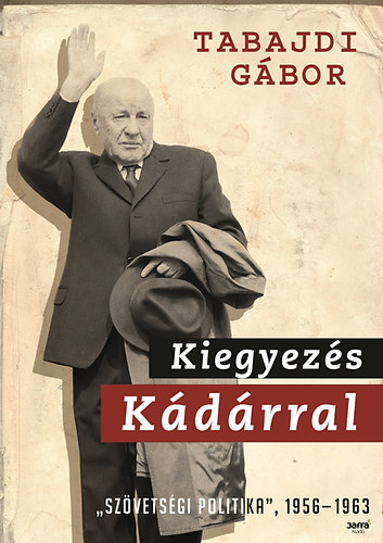 Tabajdi G�bor - Kiegyez�s K�d�rral - "Sz�vets�gi politika" 1956-1963
