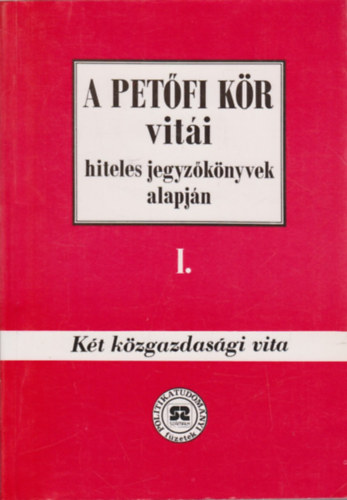 Hegeds B. Andrs szerk. - A Petfi kr viti hiteles jegyzknyvek alapjn I. Kt kzgazd-i vita