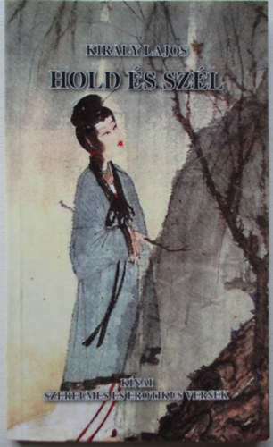 Kir�ly Lajos - Hold �s sz�l (K�nai szerelmes �s erotikus versek) V�logatott versford�t�sok