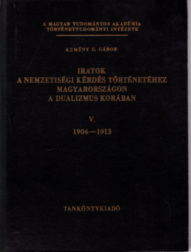 Kemény G. Gábor - Iratok a nemzetiségi kérdés történetéhez Magyarországon a dualizmus korában V. 1906-1913