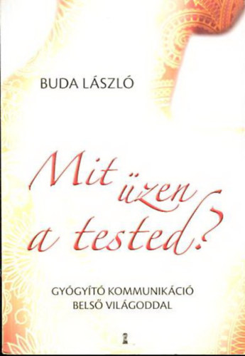 Buda László - Mit üzen a tested? - Gyógyító kommunikáció belső világoddal