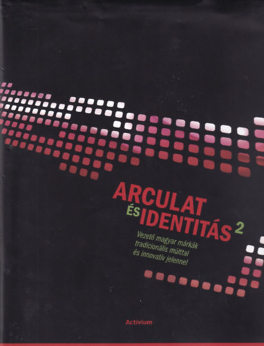 Bar�k P�ter  (szerk.) - Arculat �s identit�s 2. - Vezet� magyar m�rk�k tradicion�lis m�lttal �s innovat�v jelennel - Gerbaud, Gundel, Richter, Soproni, Szamos, T�rley, Tungsram, Unicum