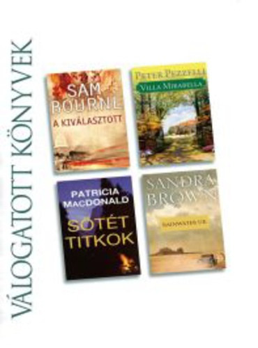 Sam Bourne . Peter Pezzelli . Patricia Macdonald . Sandra Brown - A kivlasztott / Villa Mirabella / Stt titkok / Rainwater r (Reader's Digest vlogatott knyvek)