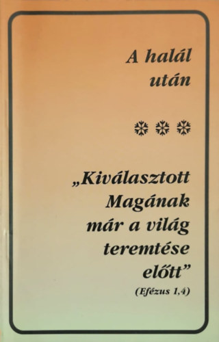 Vohmann Pter (szerk.) - A hall utn - "Kivlasztott magnak mr a vilg teremtse eltt"