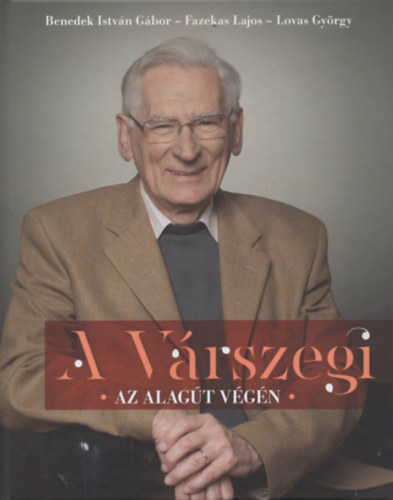 Fazekas Lajos, Lovas Gy�rgy Benedek Istv�n G�bor - A V�rszegi (Az alag�t v�g�n. �let�t-interj� a 80 �ves V�rszegi Gyul�val)