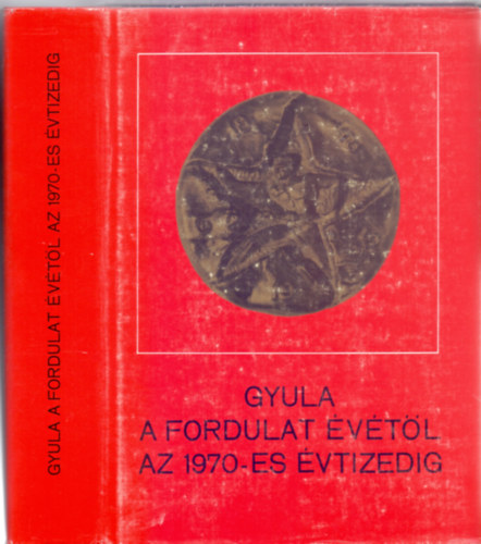Szerkesztette: Dr. Szab Ferenc - Gyula a fordulat vtl az 1970-es vtizedig (Kpmellkletekkel)
