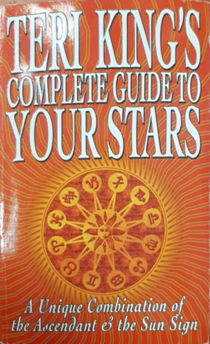 Teri King - Teri King's Complete Guide to Your Stars: A Unique Combination of Ascendant and Sun-Sign Astrology