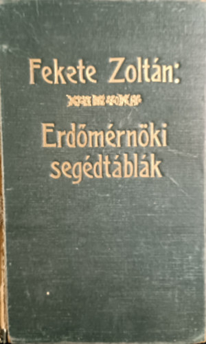 Fekete Zoltán (szerk.) - Erdőmérnöki segédtáblák