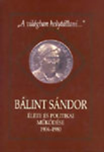 Csapody Mikl�s - B�lint S�ndor �lete �s politikai m�k�d�se 1904-1980 (dedik�lt)