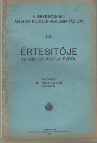 Dr. Rell Lajos - A Bkscsabai g. H. Ev. Rudolf-Relgimnzium LX. rtestje az 1925-26. iskolai vrl