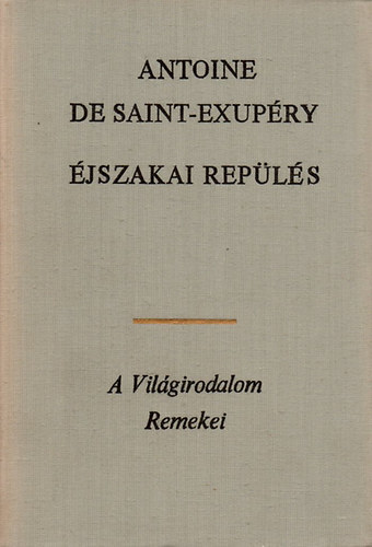 Antoine de Saint-Exup�ry - �jszakai rep�l�s - N�gy reg�ny egy k�tetben: A d�li fut�rg�p, �jszakai rep�l�s, Az ember f�ldje, A hadirep�l�