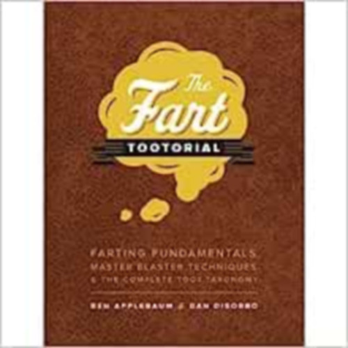 Ben Applebaum - Farts: A Tootorial: Farting Fundamentals, Master Blaster Techniques, and the Complete Toot Taxonomy