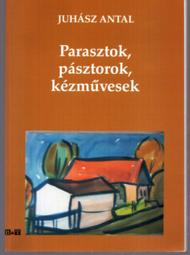 Juhsz Antal - Parasztok, psztorok, kzmvesek