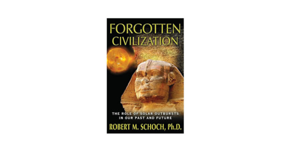 Robert M. Schoch - Forgotten Civilization: The Role of Solar Outbursts in Our Past and Future