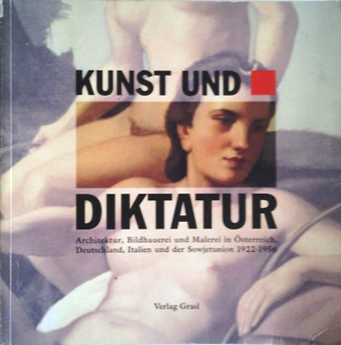 Jan Tabor - Kunst und Diktatur - Architektur, Bildhauerei und Malerei in �sterreich, Deutschland, Italien und der Sowjetunion 1922-1956 Band 1.