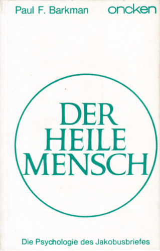 Paul F. Barkman - Der heile Mensch: Die Psychologie des Jakobusbriefes