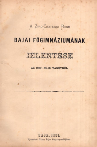 A Zirc-Ciszterci-Rend Bajai Fgimnziumnak vi jelentse az 1880-81., 1881-82., 1882-83. iskolai vekrl