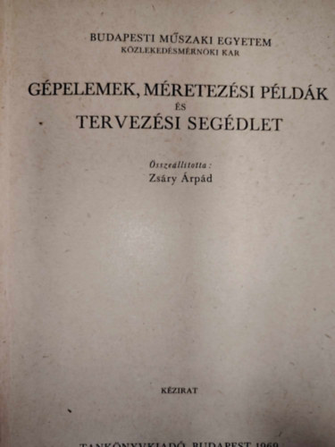 Zsáry Árpád - Gépelemek, méretezési példák és tervezési segédlet