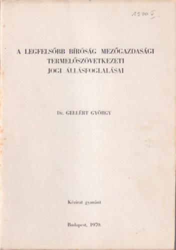 Dr. Gell�rt Gy�rgy - A legfels�bb b�r�s�g mez�gazdas�gi termel�sz�vetkezeti jogi �ll�sfoglal�sai