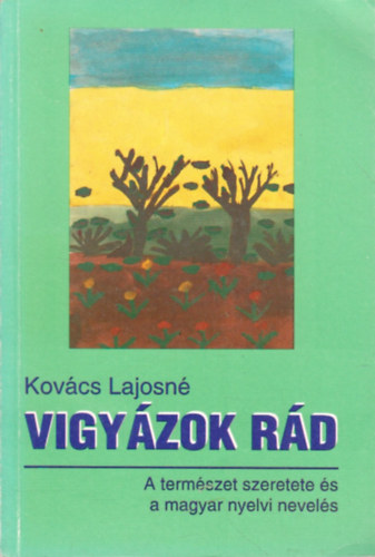 Kovács Lajosné - Vigyázok rád - A természet szeretete és a magyar nyelvi nevelés