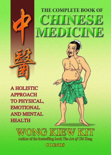 Kiew Kit Wong - The Complete Book of Chinese Medicine: A holistic Approach to Physical, Emotional and Mental Health (A kínai orvoslás teljes könyve: Holisztikus megközelítés a fizikai, érzelmi és mentális egészséghez)