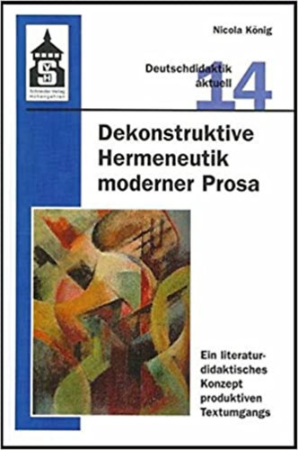 Nicola Knig - Dekonstruktive Hermeneutik moderner Prosa: Ein literaturdidaktisches Konzept produktiven Textumgangs (Deutschdidaktik aktuell)