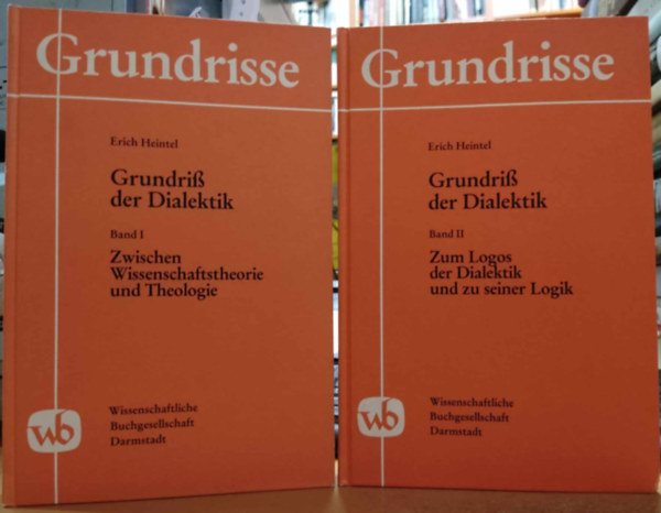 Erich Heintel - Grundriss der Dialektik Band I-II.: Zwischen Wissenschaftstheorie und Theologie + Zum Logos der Dialektik und zu seiner Logik