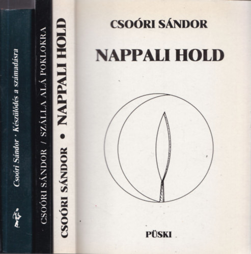 Csoóri Sándor - 3 db Csoóri Sándor mű: Nappali Hold + Szálla alá poklokra + Készülődés a számadásra