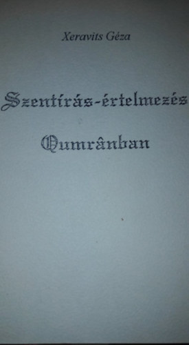 Xeravits G�za - Szent�r�s-�rtelmez�s Qumr�nban