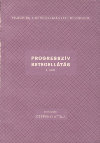 Cspnyi Attila  (szerk.) - Progresszv betegellts I-II. (Fejezetek a betegellts lehetsgeirl)