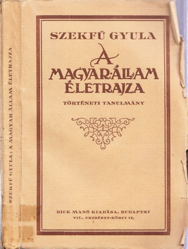 Szekf Gyula  (Szerk.) - A Magyar llam letrajza (Trtneti tanulmny) (Nem reprint)