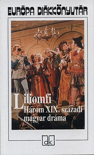 Kisfaludy K�roly, Csiky Gergely Szigligeti Ede - Liliomfi (H�rom XIX. sz�zadi magyar dr�ma)