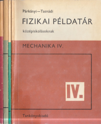 P�rk�nyi L�szl�, Tasn�di Istv�n Holics L�szl� - 4 db Fizikai p�ldat�r k�z�piskol�soknak: Elektrodinamika I-II. + Mechanika III-IV.