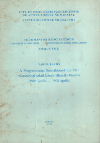Varga Lajos - A Magyarorsz�gi Szoci�ldemokrata P�rt v�laszt�jogi taktik�j�nak ellenz�ki b�r�lata ( 1906-�prilis- 1908 �prilis ) - K�l�nlenyomat