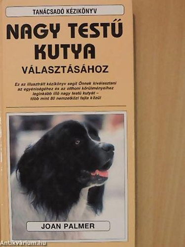 Joan Palmer - Tancsad kziknyv nagy test kutya vlasztshoz EZ AZ ILLUSZTRLT KZIKNYV SEGT NNEK KIVLASZTANI AZ EGYNISGHEZ S AZ OTTHONI KRLMNYEIHEZ LEGINKBB ILL NAGY TEST KUTYT - TBB MINT 80 NEMZETKZI FAJTA KZL