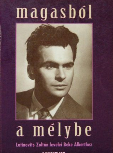 Mundus Magyar Egyetemi Kiadó - Magasból a mélybe (Latinovits Zoltán levelei Beke Alberthez)