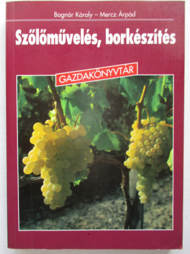 Bognár Károly; Mercz Árpád - Szőlőművelés, borkészítés