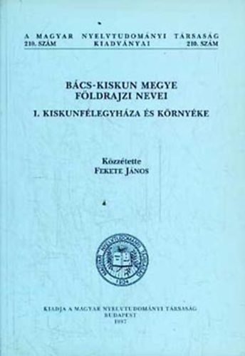 Fekete J�nos; Balogh Lajos; �rd�g Ferenc -szerk. - B�cs-Kiskun megye f�ldrajzi nevei I. Kiskunf�legyh�za �s k�rny�ke