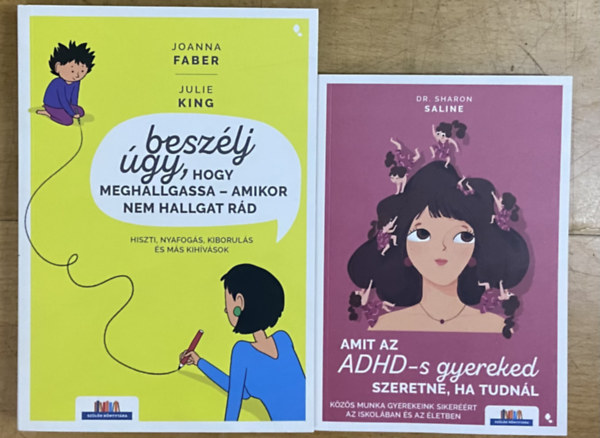 Julie King, Dr. Sharon Saline Joanna Faber - 2 db k�nyv gyereknevel�sr�l - Besz�lj �gy, hogy meghallgassa - amikor nem hallgat r�d, Amit az ADHD-s gyereked szeretne, ha tudn�l
