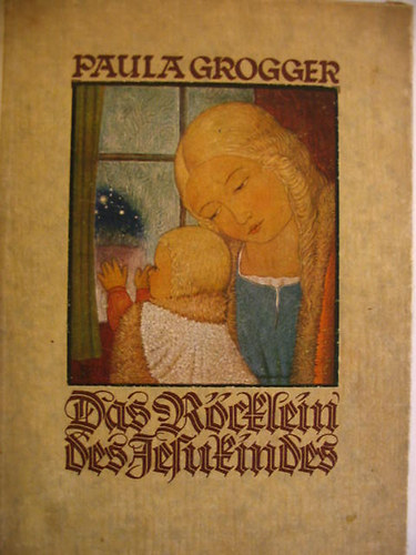 Paula Grogger - Das R�cklein des Jesukindes.( Bilder von Balduin Reinthaler)